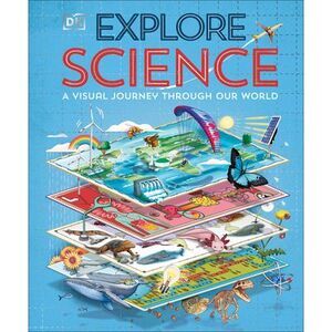 Explore: Science: A Visual Journey Through Our World -- Dk